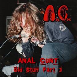 Anal Cunt : Old Stuff Part 3